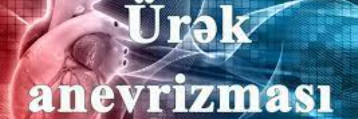 Sol mədəciyin anevrizması: Ürək divarında təhlükəli genişlənmə