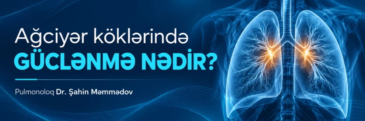 Ağciyər Köklərində Güclənmə Nədir? Səbəbləri, Müayinəsi və Nə Vaxt Narahat Olmaq Lazımdır